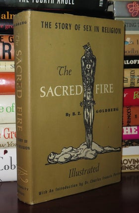 Item #80479 THE SACRED FIRE The Story of Sex in Religion. B. Z. Goldberg