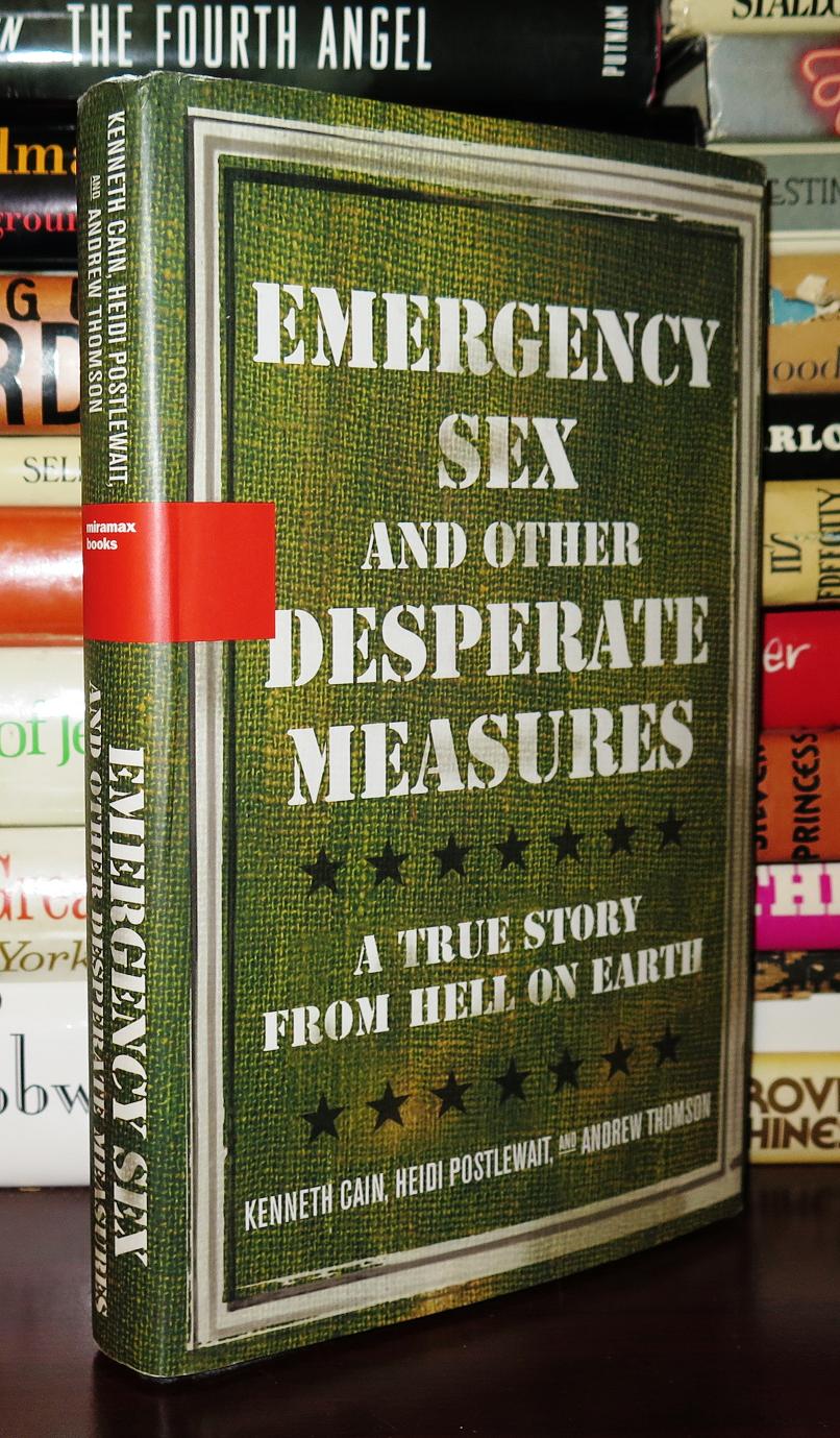 EMERGENCY SEX AND OTHER DESPERATE MEASURES A True Story from Hell on Earth  | Kenneth Cain, Heidi Postlewait, Andrew Thomson | First Edition; Second  Printing