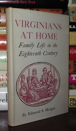 Item #81314 VIRGINIANS AT HOME Family Life in the Eighteenth Century. Edmund Sears Morgan