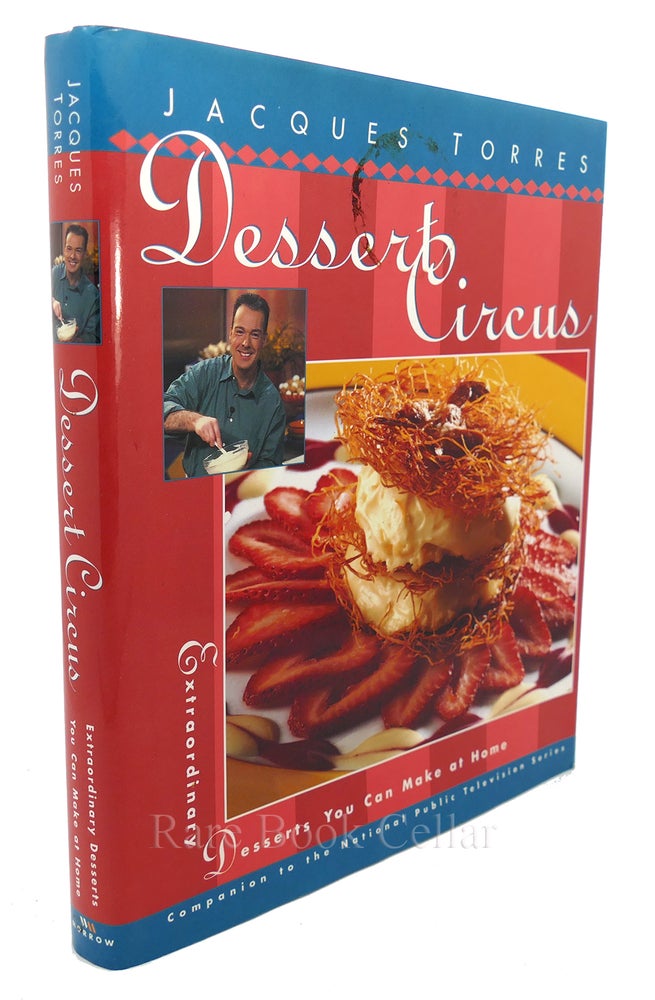 Item #84637 DESSERT CIRCUS Extraordinary Desserts You Can Make At Home. Jacques Torres.