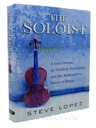 THE SOLOIST; A Lost Dream, an Unlikely Friendship, and the Redemptive Power of Music