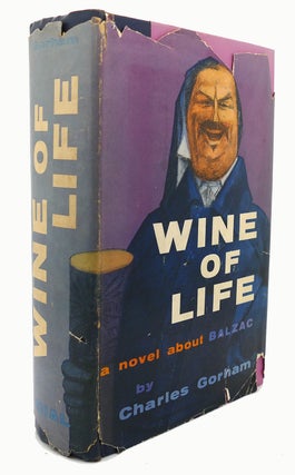 Item #89568 WINE OF LIFE : A Novel about Balzac. Charles Gorham