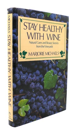 STAY HEALTHY WITH WINE : Natural Cures and Beauty Secrets from the Vineyards