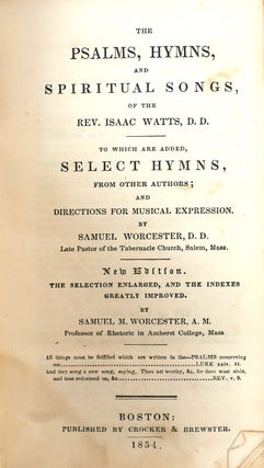 THE PSALMS, HYMNS, AND SPIRITUAL SONGS, OF THE REV. ISAAC WATTS, D.D. : ; To Which Are Added, Select Hymns, from Other Authors; and Directions for Musical Expression