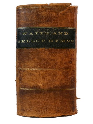 THE PSALMS, HYMNS, AND SPIRITUAL SONGS, OF THE REV. ISAAC WATTS, D.D. : ; To Which Are Added, Select Hymns, from Other Authors; and Directions for Musical Expression