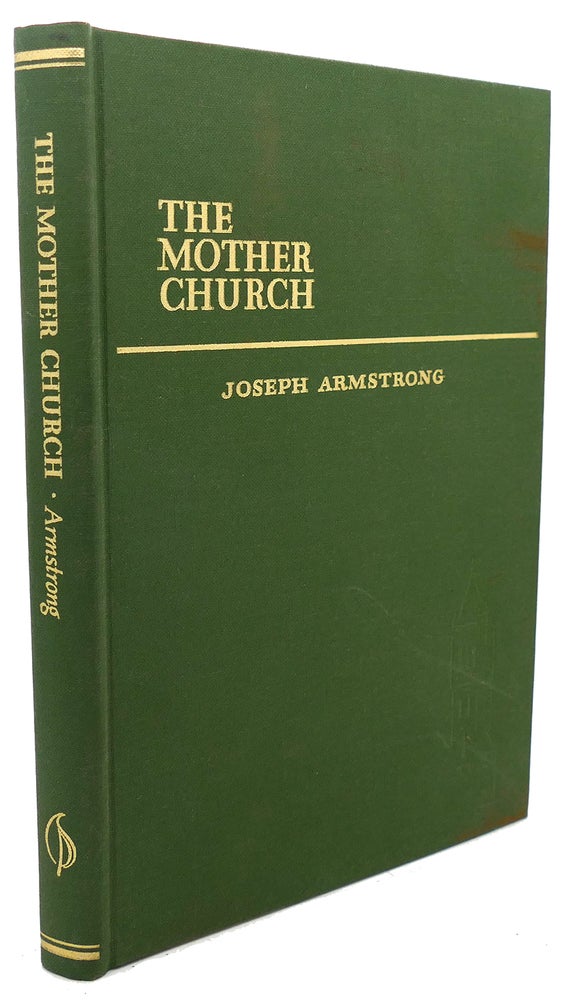 Item #91220 THE MOTHER CHURCH : A History of the Building of the Original Edifice of the First Church of Christ, Scientist in Boston, Massachusetts. Joseph Armstrong.