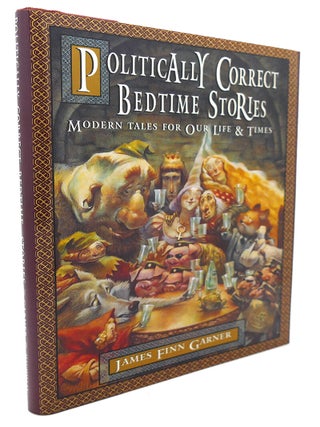 POLITICALLY CORRECT BEDTIME STORIES : Modern Tales for Our Life & Times