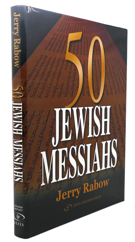 Item #91773 50 JEWISH MESSIAHS : The Untold Life Stories of 50 Jewish Messiahs Since Jesus and How They Changed the Jewish, Christian, and Muslim Worlds. Jerry Rabow.