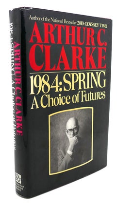 Item #92407 1984, SPRING : A Choice of Futures. Arthur C. Clarke