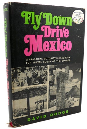 Item #96477 FLY DOWN DRIVE MEXICO; A Practical Motorist's Handbook for Travel South of the...