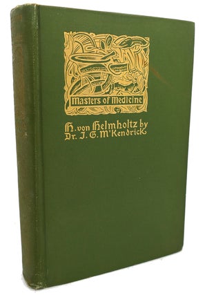 Item #96966 MASTERS OF MEDICINE : Hermann Ludwig, Ferdinand Von Helmholtz. John Gray McKendrick