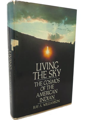 Item #97635 LIVING THE SKY : The Cosmos of the American Indian. Ray A. Williamson