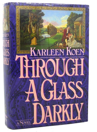 Item #97765 THROUGH A GLASS DARKLY. Karleen Koen