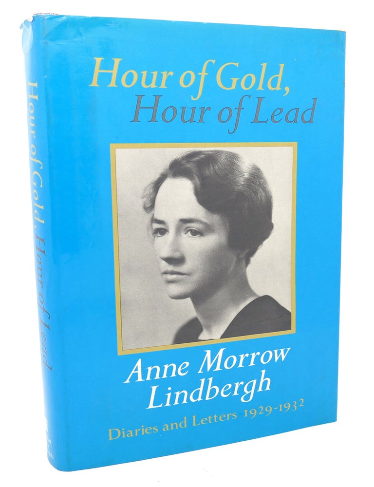 Item #98160 HOUR OF GOLD, HOUR OF LEAD : ; Diaries and Letters of Anne Morrow Lindbergh, 1929 - 1932. Anne Morrow Lindbergh.